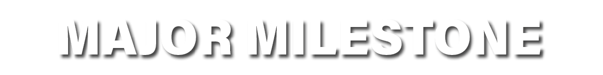 MAJOR MILESTONE