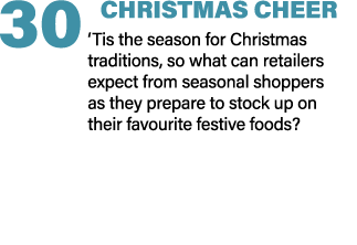 30 CHRISTMAS CHEER ‘Tis the season for Christmas traditions, so what can retailers expect from seasonal shoppers as t...