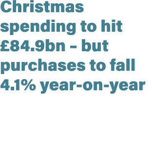 Christmas spending to hit £84.9bn – but purchases to fall 4.1% year on year 