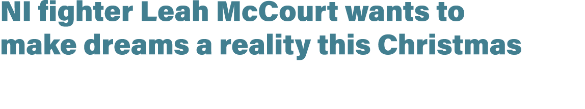 NI fighter Leah McCourt wants to make dreams a reality this Christmas