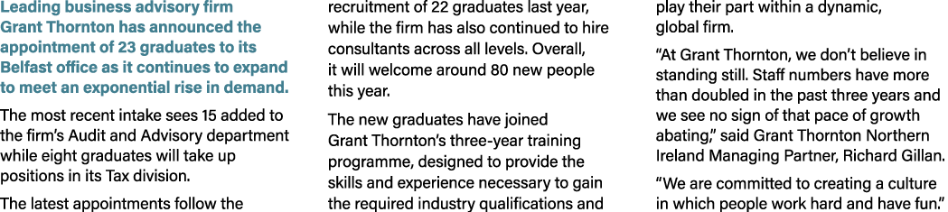 Leading business advisory firm Grant Thornton has announced the appointment of 23 graduates to its Belfast office as ...