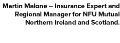 Martin Malone – Insurance Expert and Regional Manager for NFU Mutual Northern Ireland and Scotland. 