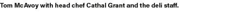 Tom McAvoy with head chef Cathal Grant and the deli staff. 