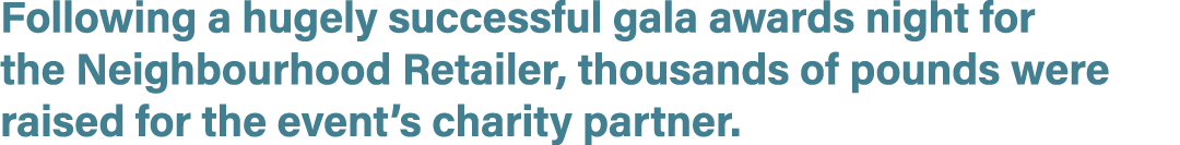 Following a hugely successful gala awards night for the Neighbourhood Retailer, thousands of pounds were raised for t...