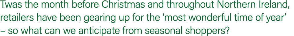 Twas the month before Christmas and throughout Northern Ireland, retailers have been gearing up for the ‘most wonderf...