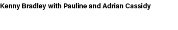 Kenny Bradley with Pauline and Adrian Cassidy