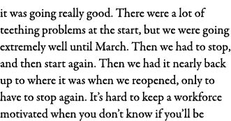 it was going really good  There were a lot of teething problems at the start, but we were going extremely well until    