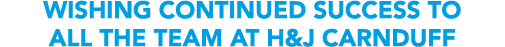 Wishing continued success to all the team at H&J Carnduff