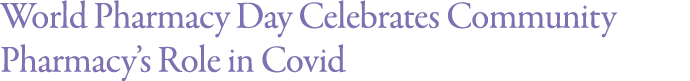 World Pharmacy Day Celebrates Community Pharmacy s Role in Covid