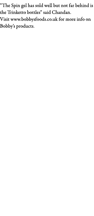  The Spin gel has sold well but not far behind is the Trinketto bottles  said Chandan  Visit www bobbysfoods co uk fo   