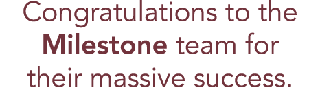 Congratulations to the Milestone team for their massive success 
