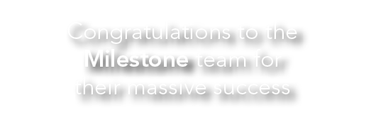 Congratulations to the Milestone team for their massive success