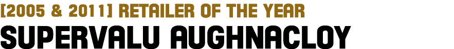  2005 & 2011  Retailer of the Year Supervalu Aughnacloy