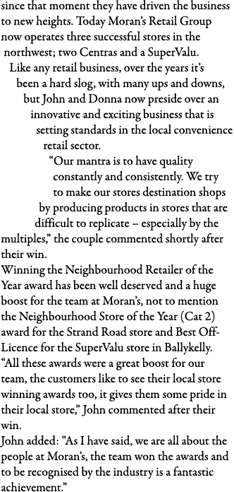 since that moment they have driven the business to new heights  Today Moran s Retail Group now operates three success   