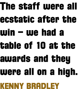 The staff were all ecstatic after the win   we had a table of 10 at the awards and they were all on a high  Kenny Bra   