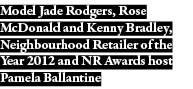 Model Jade Rodgers, Rose McDonald and Kenny Bradley, Neighbourhood Retailer of the Year 2012 and NR Awards host Pamel   