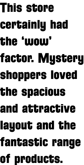 This store certainly had the  wow  factor  Mystery shoppers loved the spacious and attractive layout and the fantasti   