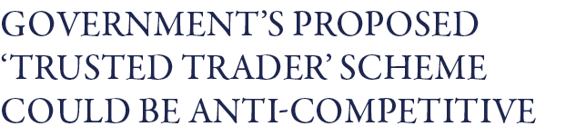 Government s proposed  trusted trader  scheme could be anti-competitive