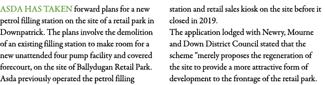 Asda has taken forward plans for a new petrol filling station on the site of a retail park in Downpatrick  The plans    