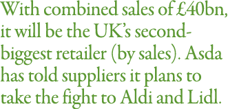 With combined sales of  40bn, it will be the UK s second-biggest retailer (by sales)  Asda has told suppliers it plan   