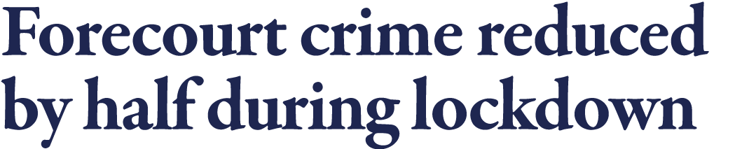 Forecourt crime reduced by half during lockdown 