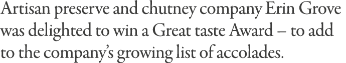 Artisan preserve and chutney company Erin Grove was delighted to win a Great taste Award   to add to the company s gr   