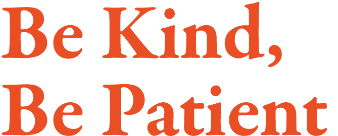 Be Kind, Be Patient