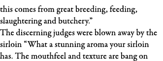 this comes from great breeding, feeding, slaughtering and butchery   The discerning judges were blown away by the sir   