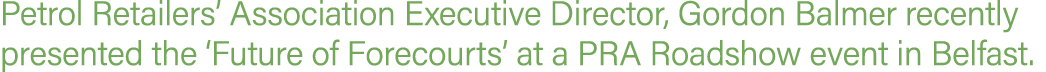Petrol Retailers’ Association Executive Director, Gordon Balmer recently presented the ‘Future of Forecourts’ at a PR...