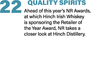 22 QUALITY SPIRITS Ahead of this year’s NR Awards, at which Hinch Irish Whiskey is sponsoring the Retailer of the Yea...