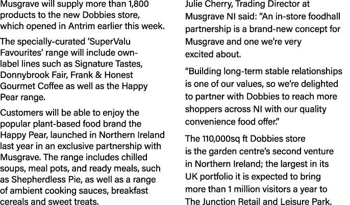 Musgrave will supply more than 1,800 products to the new Dobbies store, which opened in Antrim earlier this week. The...