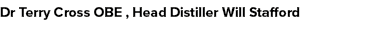 Dr Terry Cross OBE , Head Distiller Will Stafford