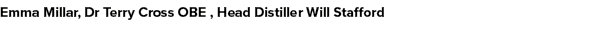 Emma Millar, Dr Terry Cross OBE , Head Distiller Will Stafford 