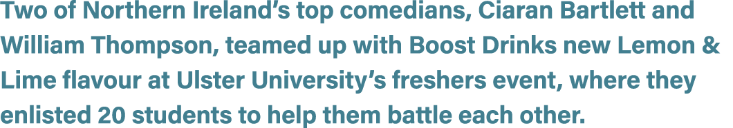 Two of Northern Ireland’s top comedians, Ciaran Bartlett and William Thompson, teamed up with Boost Drinks new Lemon ...