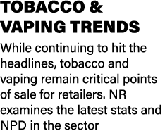 TOBACCO & VAPING TRENDS While continuing to hit the headlines, tobacco and vaping remain critical points of sale for ...