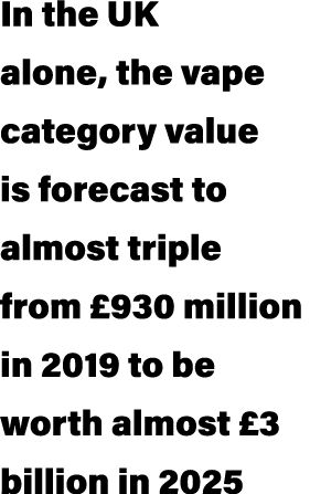 In the UK alone, the vape category value is forecast to almost triple from £930 million in 2019 to be worth almost £3...