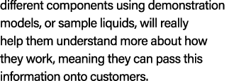 different components using demonstration models, or sample liquids, will really help them understand more about how t...