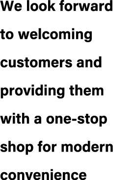 We look forward to welcoming customers and providing them with a one stop shop for modern convenience