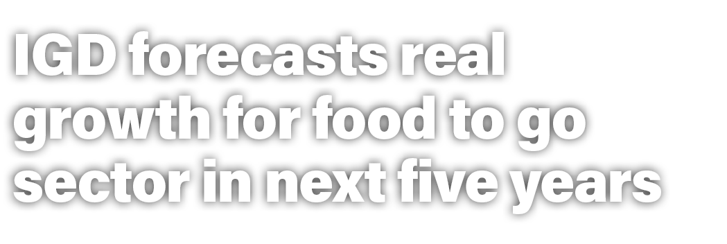 IGD forecasts real growth for food to go sector in next five years