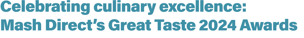 Celebrating culinary excellence: Mash Direct’s Great Taste 2024 Awards