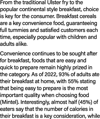 From the traditional Ulster fry to the popular continental style breakfast, choice is key for the consumer. Breakfast...