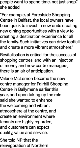 people want to spend time, not just shop,” she added. “For example, at Forestside Shopping Centre in Belfast, the loc...