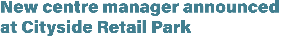New centre manager announced at Cityside Retail Park