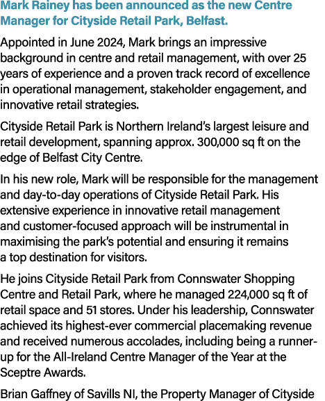 Mark Rainey has been announced as the new Centre Manager for Cityside Retail Park, Belfast. Appointed in June 2024, M...