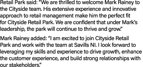 Retail Park said: “We are thrilled to welcome Mark Rainey to the Cityside team. His extensive experience and innovati...