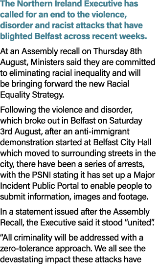 The Northern Ireland Executive has called for an end to the violence, disorder and racist attacks that have blighted ...