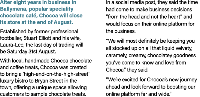 After eight years in business in Ballymena, popular speciality chocolate caf , Chocoa will close its store at the end...