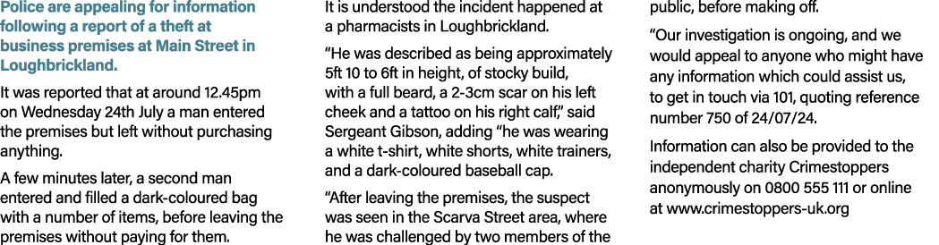 Police are appealing for information following a report of a theft at business premises at Main Street in Loughbrickl...