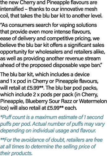 the new Cherry and Pineapple flavours are intensified – thanks to our innovative mesh coil, that takes the blu bar ki...