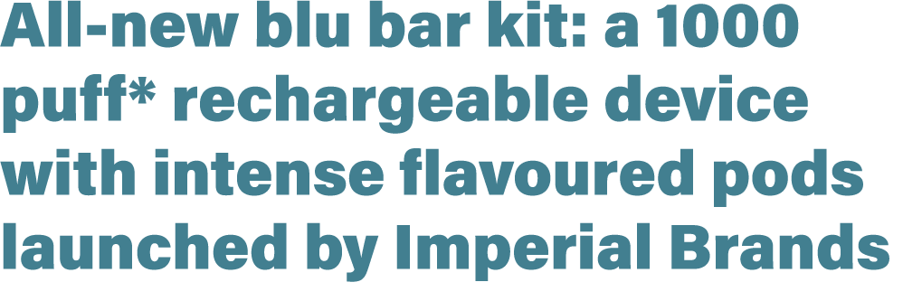 All new blu bar kit: a 1000 puff* rechargeable device with intense flavoured pods launched by Imperial Brands